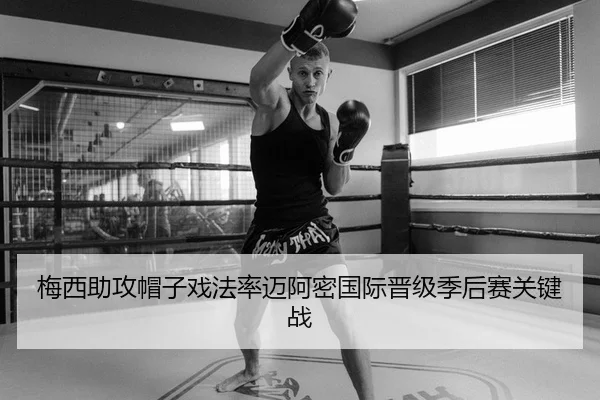 梅西助攻帽子戏法率迈阿密国际晋级季后赛关键战